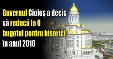 Guvernul-Cioloș-a-decis-să-reducă-la-0-bugetul-pentru-biserici-în-anul-2016